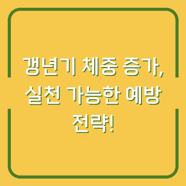 갱년기 체중 증가, 실천 가능한 예방 전략!