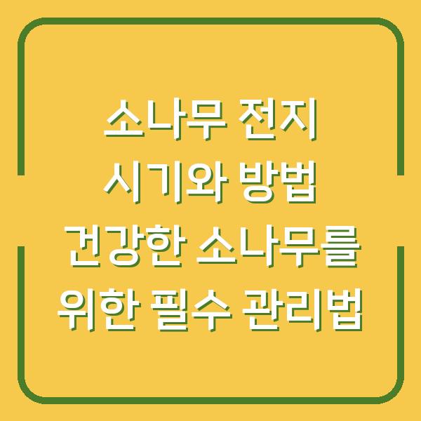 소나무 전지 시기와 방법 건강한 소나무를 위한 필수 관리법