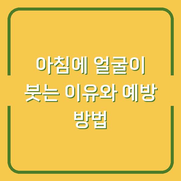 아침에 얼굴이 붓는 이유와 예방 방법