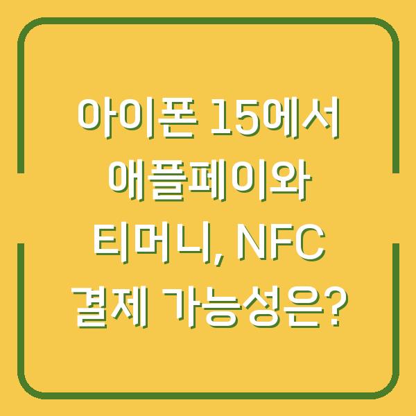 아이폰 15에서 애플페이와 티머니, NFC 결제 가능성은?