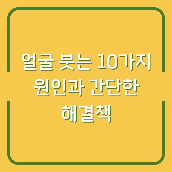 얼굴 붓는 10가지 원인과 간단한 해결책