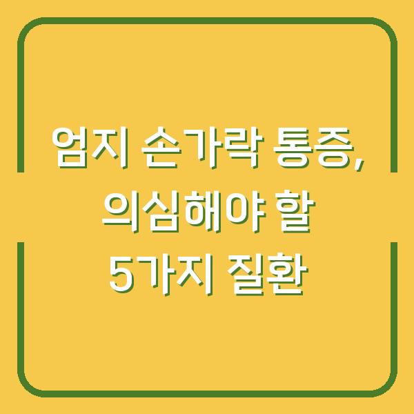 엄지 손가락 통증, 의심해야 할 5가지 질환