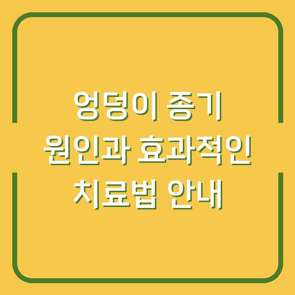 엉덩이 종기 원인과 효과적인 치료법 안내