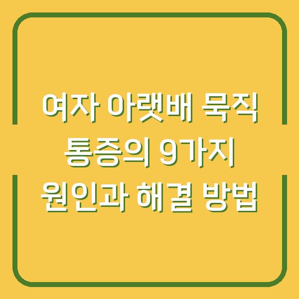 여자 아랫배 묵직 통증의 9가지 원인과 해결 방법