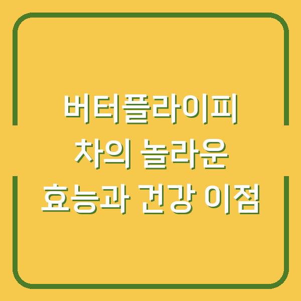 버터플라이피 차의 놀라운 효능과 건강 이점