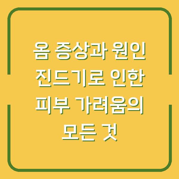 옴 증상과 원인 진드기로 인한 피부 가려움의 모든 것