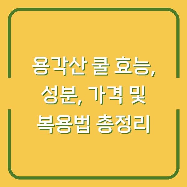 용각산 쿨 효능, 성분, 가격 및 복용법 총정리