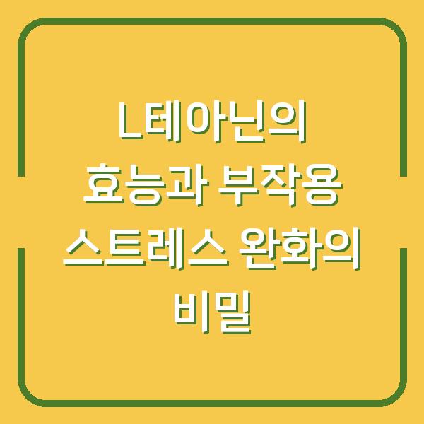 L테아닌의 효능과 부작용 스트레스 완화의 비밀