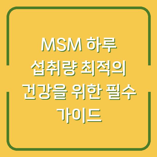 MSM 하루 섭취량 최적의 건강을 위한 필수 가이드