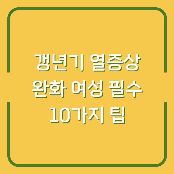 갱년기 열증상 완화 여성 필수 10가지 팁