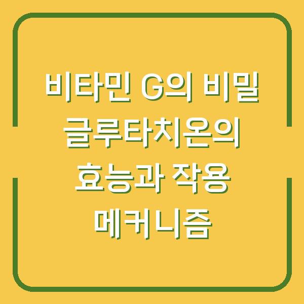 비타민 G의 비밀 글루타치온의 효능과 작용 메커니즘