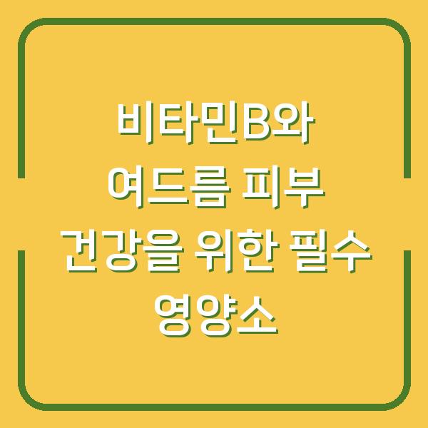 비타민B와 여드름 피부 건강을 위한 필수 영양소