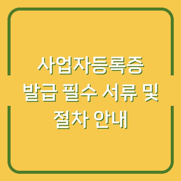 사업자등록증 발급 필수 서류 및 절차 안내