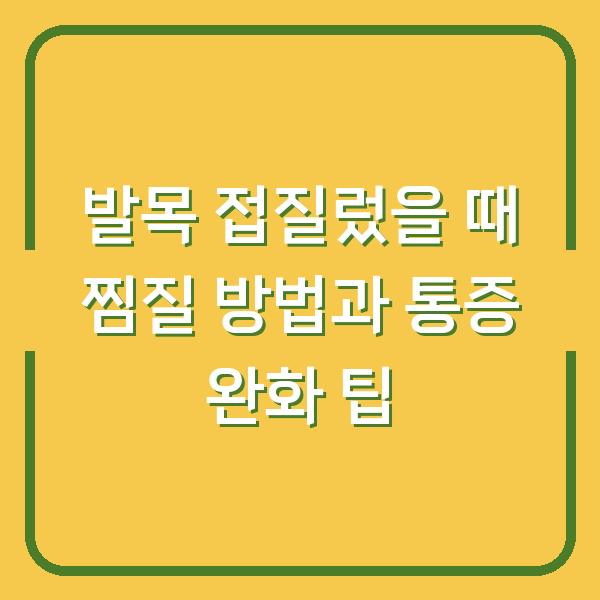 발목 접질렀을 때 찜질 방법과 통증 완화 팁