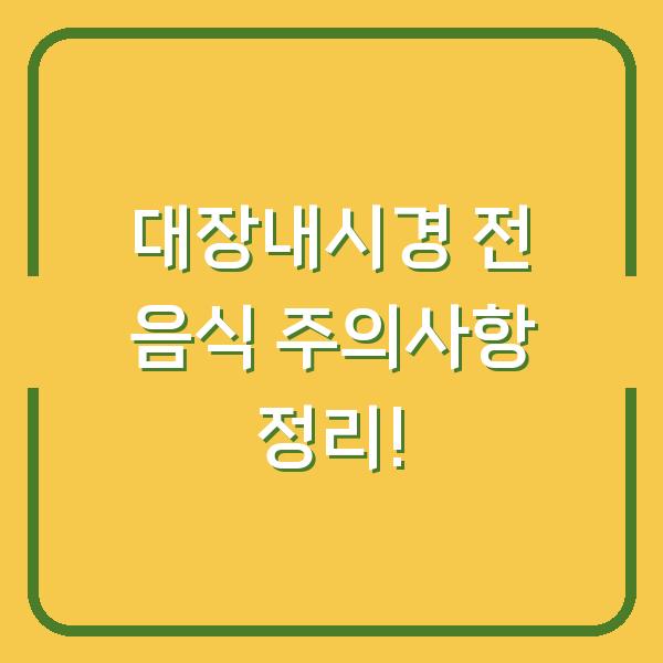 대장내시경 전 음식 주의사항 정리!