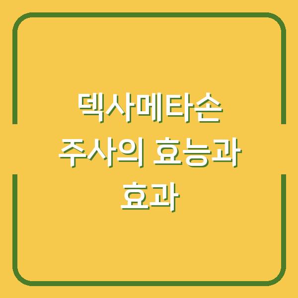 덱사메타손 주사의 효능과 효과