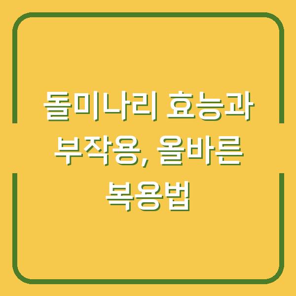 돌미나리 효능과 부작용, 올바른 복용법