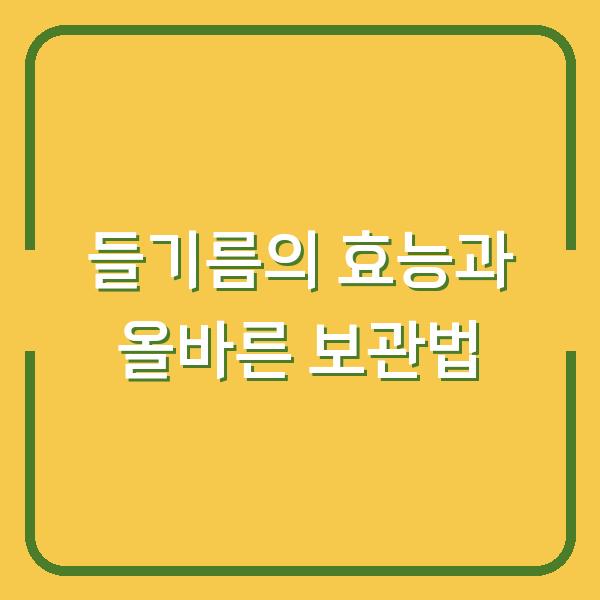 들기름의 효능과 올바른 보관법