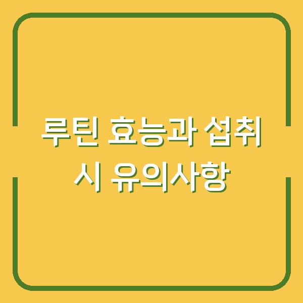 루틴 효능과 섭취 시 유의사항