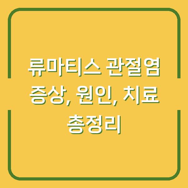 류마티스 관절염 증상, 원인, 치료 총정리