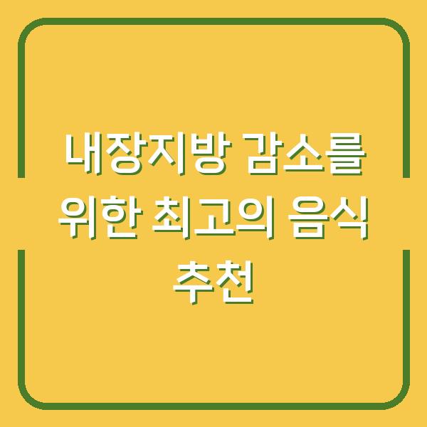 내장지방 감소를 위한 최고의 음식 추천