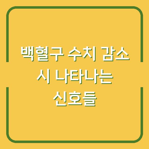 백혈구 수치 감소 시 나타나는 신호들