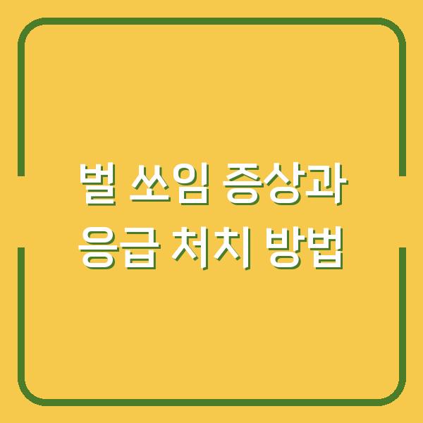 벌 쏘임 증상과 응급 처치 방법