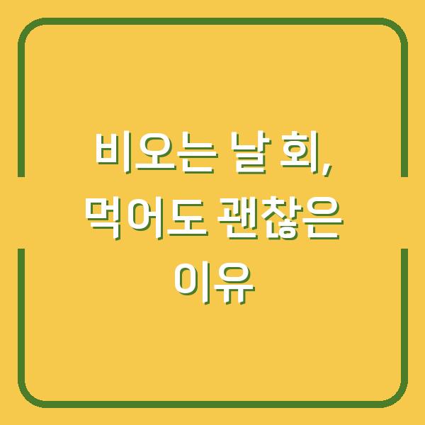 비오는 날 회, 먹어도 괜찮은 이유