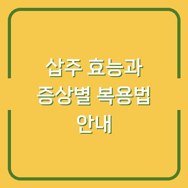 삽주 효능과 증상별 복용법 안내