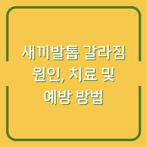 새끼발톱 갈라짐 원인, 치료 및 예방 방법