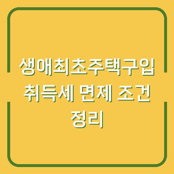 생애최초주택구입 취득세 면제 조건 정리