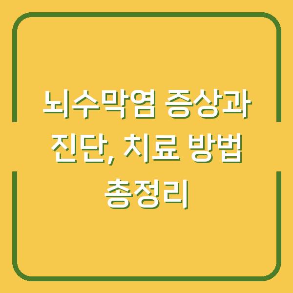 뇌수막염 증상과 진단, 치료 방법 총정리