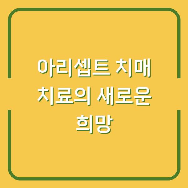 아리셉트 치매 치료의 새로운 희망