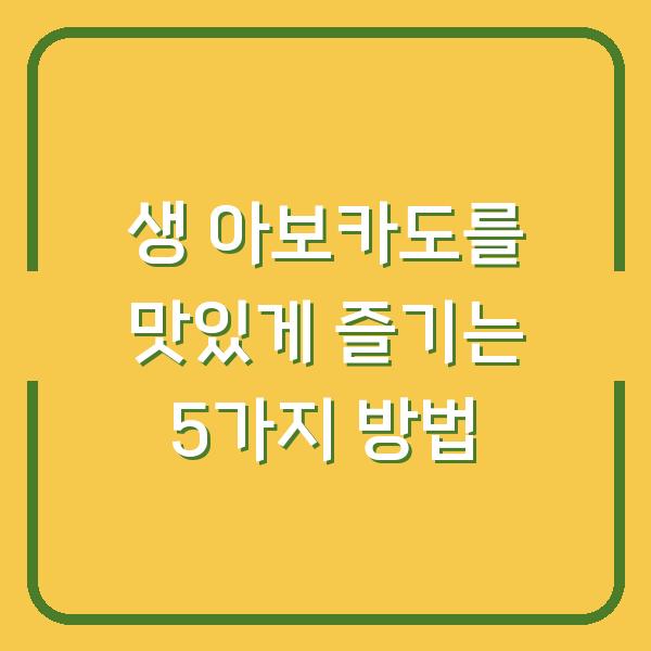 생 아보카도를 맛있게 즐기는 5가지 방법