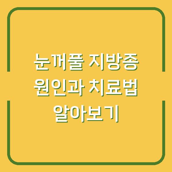 눈꺼풀 지방종 원인과 치료법 알아보기