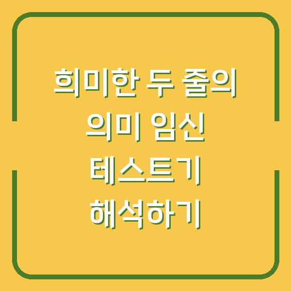 희미한 두 줄의 의미 임신 테스트기 해석하기