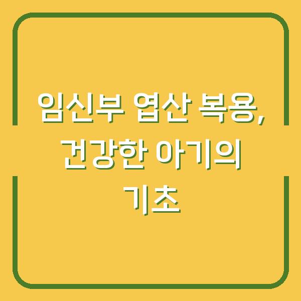 임신부 엽산 복용, 건강한 아기의 기초