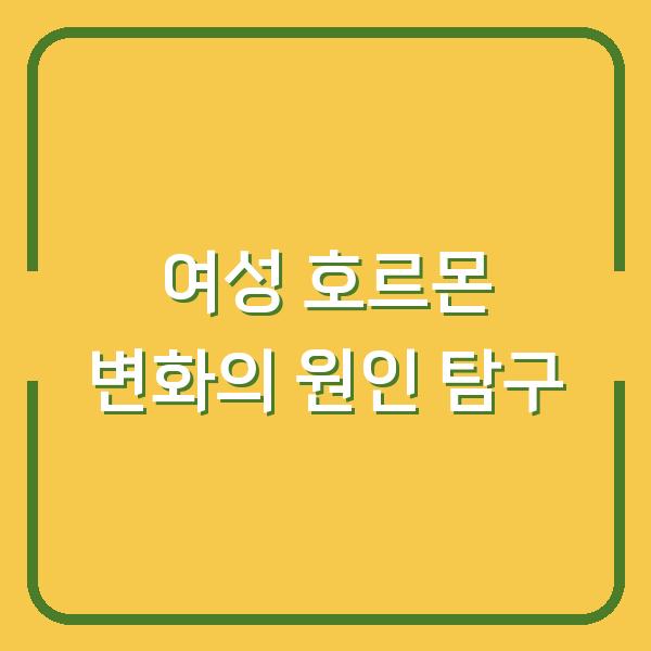 여성 호르몬 변화의 원인 탐구