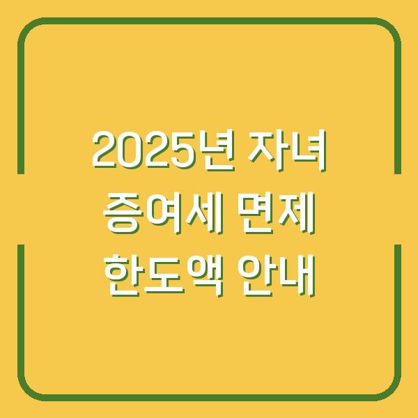 2025년 자녀 증여세 면제 한도액 안내