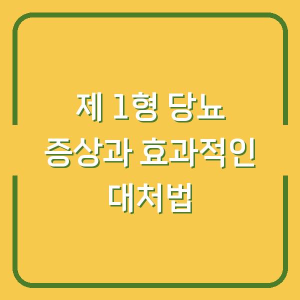 제 1형 당뇨 증상과 효과적인 대처법