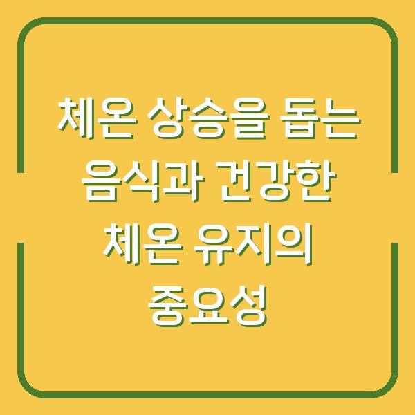 체온 상승을 돕는 음식과 건강한 체온 유지의 중요성