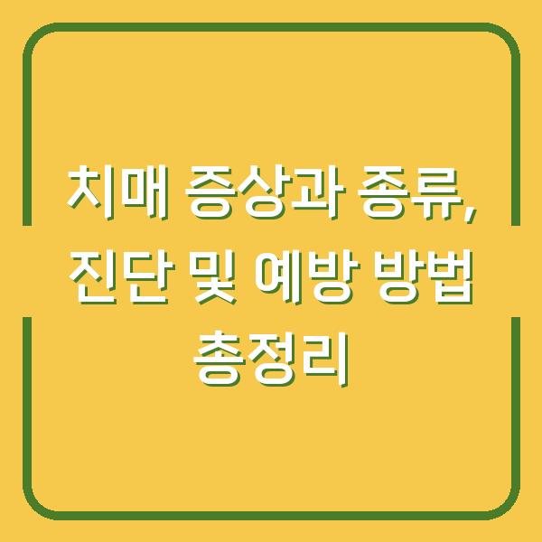 치매 증상과 종류, 진단 및 예방 방법 총정리