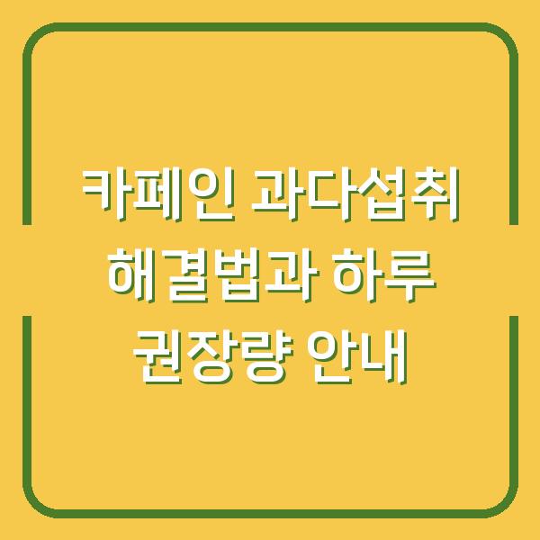 카페인 과다섭취 해결법과 하루 권장량 안내