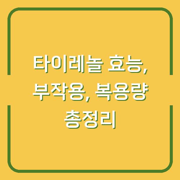 타이레놀 효능, 부작용, 복용량 총정리