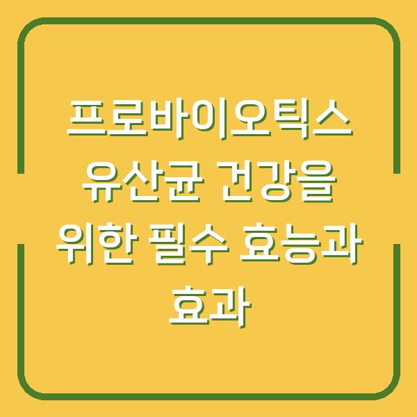 프로바이오틱스 유산균 건강을 위한 필수 효능과 효과