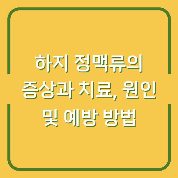 하지 정맥류의 증상과 치료, 원인 및 예방 방법