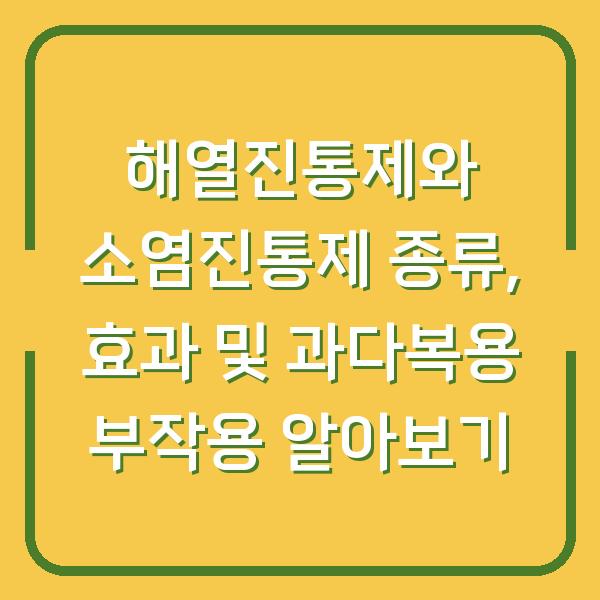 해열진통제와 소염진통제 종류, 효과 및 과다복용 부작용 알아보기