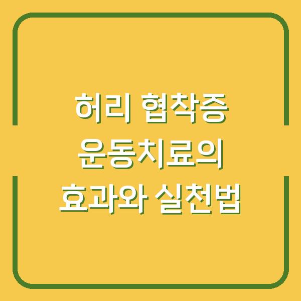 허리 협착증 운동치료의 효과와 실천법