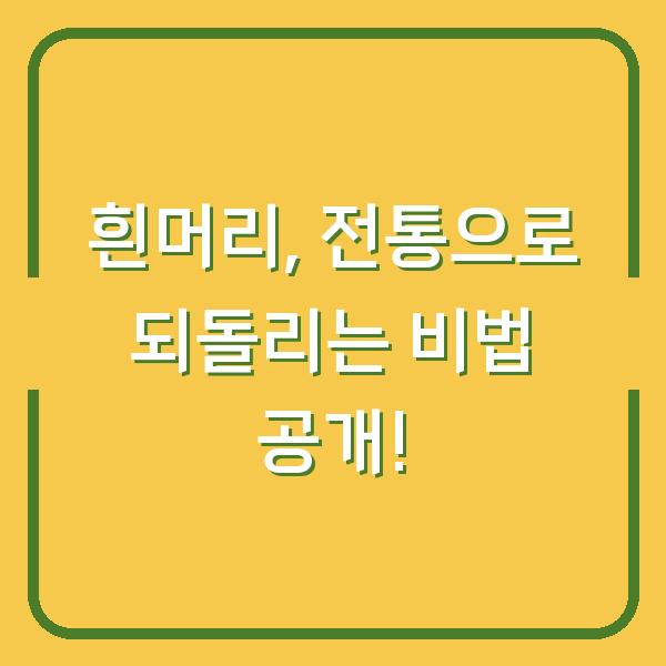 흰머리, 전통으로 되돌리는 비법 공개!