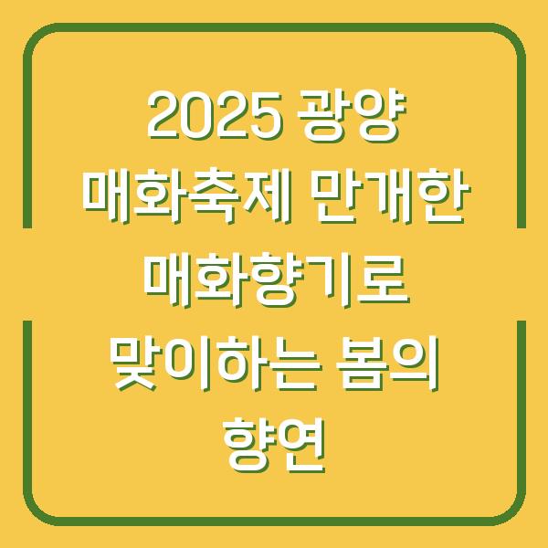 2025 광양 매화축제 만개한 매화향기로 맞이하는 봄의 향연